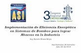 Eficiencia Energética para la Competitividad de las … · Implementación de Eficiencia Energética en Sistemas de Bombeo para lograr Ahorros en la Industria Ing. Ramón Rosas Moya