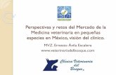 Perspectivas del Mercado de la Medicina veterinaria en ...infarvet.org.mx/wp-content/uploads/2017/07/MVZ-Ernesto-Avila.pdf · Perspectivas y retos del Mercado de la Medicina veterinaria