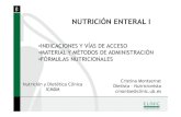 NUTRICIÓN ENTERAL I - aulaclinic.com · NUTRICIÓN ENTERAL I •INDICACIONES Y VÍAS DE ACCESO •MATERIAL Y MÉTODOS DE ADMINISTRACIÓN •FÓRMULAS NUTRICIONALES Cristina Montserrat