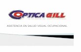 ASISTENCIA EN SALUD VISUAL OCUPACIONAL · ÓPTICA GILL fue fundada en 1932 por el Dr. Pablo Gill, siendo su sucesor el Dr. Juan Carlos Arroba, y desde esa fecha hasta la actualidad