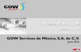 Presentación de servicios · Presentación de servicios Presentación de servicios Sistema de Gestión certificado MX12-243 GOW Services de México, S.A. de C.V. Junio 2016