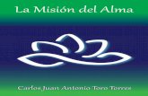  · L. a Misión del Alma. Autor: Carlos Juan Antonio Toro Torres Email: cjatoro@hotmail.com Primera edición, 2009 © Stapel Impresores S.A. Cali – Colombia Segunda edición, 2016
