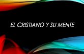 EL CRISTIANO Y SU MENTE - s3-us-west-1.amazonaws.com · • “Todas las cosas son puras para los puros ... 12:1-2 “Por tanto, hermanos, les ruego por las misericordias de Dios