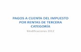 PAGOS A CUENTA DEL IR - ccpl.pe · pagos a cuenta del impuesto por rentas de tercera categorÍa modificaciones 2012