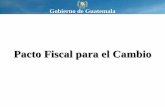 Pacto Fiscal para el Cambio - Inicio - Ministerio de ... · •Implementación de la Ley Antievasión II (Decreto 4-2012) ... •Intercambio de información interinstitucional (IGSS-SAT)