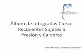 Álbum de fotografías Curso: Recipientes Sujetos a Presión ...siccpo.com.mx/.../recipientes_sujetos_a_presion_y_calderas.pdf · Recipientes Sujetos a Presión y Calderas 18 de abril