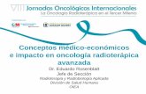 Conceptos médico-económicos e impacto en oncología ... · Conceptos médico-económicos e impacto en oncología radioterápica avanzada Dr. Eduardo Rosenblatt Jefe de Sección