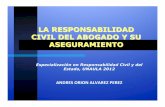 RESPONSABILIDAD CIVIL DEL ABOGADO 09, AOAP · LA RESPONSABILIDAD CIVIL DEL ABOGADO Y SU ASEGURAMIENTO Especialización en Responsabilidad Civil y del Estado, UNAULA 2012 ANDRES’ORION’ALVAREZPEREZ