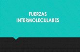 FUERZAS INTERMOLECULARES - Introducciónmariagonzalezu.weebly.com/uploads/6/3/2/2/6322285/fuerzas... · Atracción dipolo - dipolo Son fuerzas que actúan entre moléculas polares,