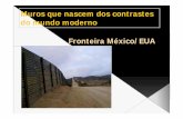 Muros que nascem dos contrastes do mundo moderno Fronteira ... · Muros que nascem dos contrastes do mundo moderno Fronteira México/EUA . Muros que nascem dos contrastes do mundo