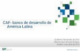 CAF- banco de desarrollo de América Latina · CAF: de institución andina a banco de desarrollo de América Latina 2016 . ... • Diseño e implementación de numerosos programas