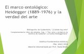 El marco ontológico: Heidegger (1889-1976) y la verdad del ... · Complementaria: Libro de cátedra, Cap. 1 “Ser, arte y verdad en la estética de Gadamer. ... vinculada a la vida