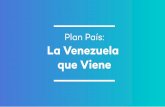 Plan País: La Venezuela que Viene · La Venezuela que Viene. ... con la ayuda de la comunidad internacional ... Aumentar la capacidad adquisitiva de los venezolanos y que la