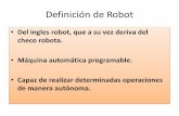 Del ingles robot, que a su vez deriva del checo robota ... · Definición de Robot •Puede sustituir a los seres humanos en algunas tareas: en especial las pesadas, repetitivas o