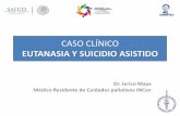 CASO CLÍNICO EUTANASIA Y SUICIDIO ASISTIDO - gob.mx · CASO CLÍNICO EUTANASIA Y SUICIDIO ASISTIDO Dr. Jerico Maya Médico Residente de Cuidados paliativos INCan