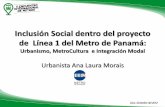 Inclusión Social dentro del proyecto de Línea 1 del Metro ...³n-Social... · Inclusión Social dentro del proyecto de Línea 1 del Metro de Panamá: Urbanismo, MetroCultura e Integración