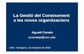 La Gestió del Coneixement a les noves organitzacions · La Gestió del Coneixement a les noves organitzacions URV, Tarragona, 23 d’octubre de 2003 Agustí Canals acanalsp@uoc.edu