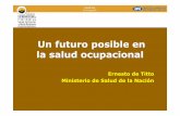 Un futuro posible en la salud ocupacional - iapg.org.ar · la salud ocupacional Ernesto de Titto Ministerio de Salud de la Nación. Salud: estado de completo bienestar físico, mental