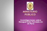 Investigaciones sobre Desaparición Forzada en el Perú · El Ministerio Público del Perú viene llevando a cabo el proceso de investigación en los casos de Desaparición Forzada