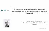 El derecho a la protección de datos personales en la ... · El sistema de protección de datos personales a nivel federal Al sector público federal le es aplicable la Ley Federal