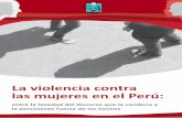 La violencia contra las mujeres en el Perú...2 | La violencia contra las mujeres en el Perú: entre la levedad del discurso que la condena y la persistente fuerza de los hechos Un
