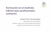 Formación en el maltrato infantil para profesionales …...Formación en el maltrato infantil para profesionales sanitarios Jordi Pou Fernandez Jefe del Servicio de Pediatría Profesor