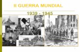 II GUERRA MUNDIAL 1939 - 1945 · 5 Características Generales: La semejanza con la Primera Guerra Mundial. La Segunda Guerra Mundial supuso un momento crucial de la historia de la