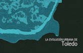 La evolución urbana de Toledo · 2017-07-25 · Esta singular estructura urbana, se nos presenta como un proceso de modificación continuo, com-partiendo un lento proceso de modernización,