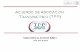 ACUERDO DE ASOCIACIÓN TRANSPACÍFICO (TPP) · 2019-04-18 · Acceso preferencial a 45 países 59% PIB ... Objetivo del TPP: lograr la adopción, mantenimiento y aplicación de leyes