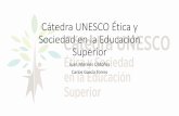 Cátedra UNESCO Ética y Sociedad en la Educación Superior · 2018-06-27 · ¿Qué es la Cátedra UNESCO de Ética y Sociedad en la Educación Superior? •Un espacio de investigación