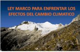LEY MARCO PARA ENFRENTAR LOS EFECTOS DEL CAMBIO CLIMATICO · 2016-12-05 · Objetivos de la iniciativa legislativa: • Fortalecer la gobernanza e institucionalidad a nivel nacional,