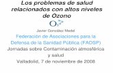 Los problemas de salud relacionados con altos niveles de Ozono · 2009-06-11 · Los problemas de salud relacionados con altos niveles de Ozono Javier González Medel Federación