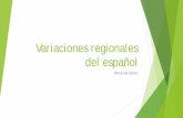 Variaciones regionales del españolregioncptac.org/sites/default/files/Docs/Variaciones regionales 9-24-15.pdfIdioma originado en la región española de Castilla. ... Cognados falsos