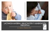 LACTANCIA MATERNA. ABLACTACIÓN Y …...•Iniciar la alimentación complementaria, adecuada y segura, a partir de los 6 meses de edad, manteniendo la lactancia materna hasta los dos