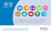 Un objetivo de educación global para 2030: 10 metas a alcanzar Targets.pdf · para la Educación, la Ciencia y la Cultura 4.1 Educación primaria y secundaria universal Para 2030,