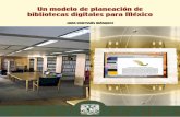 Libro: Un modelo de planeación de bibliotecas digitales ...Un modelo de planeación de bibliotecas digitales para México blioteca, ni la necesidad o pertinencia de su existencia;