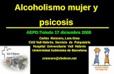 Alcoholismo mujer y psicosis · Alcoholismo mujer y psicosis AEPD:Toledo 17 diciembre 2008 Carlos Roncero, Lara Grau CAS Vall Hebrón. Servicio de Psiquiatría Hospital Universitario