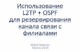 L2TP + OSPF - MikroTik · 2014-10-31 · Использование l2tp + ospf для резервирования канала связи с филиалами Юрий Шевчик