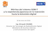 MIC Méritos del sistema ISDB-T y la experiencia japonesa en la transición hacia la ... · 2018-02-05 · Méritos del sistema ISDB-T y la experiencia japonesa en la transición