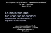 La biblioteca que tus usuarios necesitanbibliotecas.uchile.cl/congreso/2015/files/ux-biblioteca-hsl.pdf · La biblioteca que tus usuarios necesitan: Arquitectura de información y