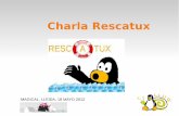 Charla Rescatux · 2015-04-19 · Restaurar Grub Actualizar Grub Chequeo forzado del sistema de ficheros Resetear password de windows Cambiar password de Gnu/Linux Regenar fichero