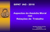 SIPAT IAG - 2016 Aspectos do Assédio Moral nas Relações de ... · Aspectos do Assédio Moral nas Relações de Trabalho Salvador Ferreira da Silva Procurador Procuradoria Geral