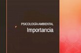 PSICOLOGÍA AMBIENTALaducarte.weebly.com/uploads/5/1/2/7/5127290/importancia.pdf · La Psicología Ambiental es un área de la Psicología, que aporta sus elementos teórico y metodológicos