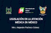 LEGISLACIÓN EN LA ATENCIÓN MÉDICA EN MÉXICO · • Reglamento de control sanitario de productos y servicios. • Reglamento en materia de investigación para la salud. • Reglamento