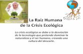 La Raíz Humana de la Crisis Ecológica · La Raíz Humana de la Crisis Ecológica ... humanidad que existe dentro de la civilización tecnológica puede ir entrando en nuestro mundo