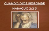HABACUC 2.2-5 ( Cuando Dios Responde ) · injusticia de los hombres que detienen con injusticia la verdad; 19 porque lo que de Dios se conoce les es maniﬁesto, pues Dios se lo manifestó.