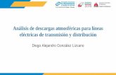Análisis de descargas eléctricas en Líneas de distribución · Análisis de descargas atmosféricas para líneas eléctricas de transmisión y distribución Diego Alejandro González