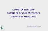 LA UNE- EN 16001:2009 SISTEMA DE GESTIÓN ENERGÉTICA … Gestión... · 2015-03-03 · energética de sus instalaciones y procesos, según norma AENOR un 216301, o de aportación