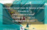 Unidad 2: Israel viaja de Egipto al Sinaí Estudio 6: Dios Liberta a …iglesiabiblicabautista.org/archivos/estudios/el... · 2016-08-14 · 1 Unidad 2: Israel viaja de Egipto al