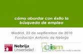 cómo abordar con éxito la búsqueda de empleo · 2011-02-14 · cómo abordar con éxito la búsqueda de empleo Madrid, 22 de septiembre de 2010 Fundación Antonio de Nebrija. 2